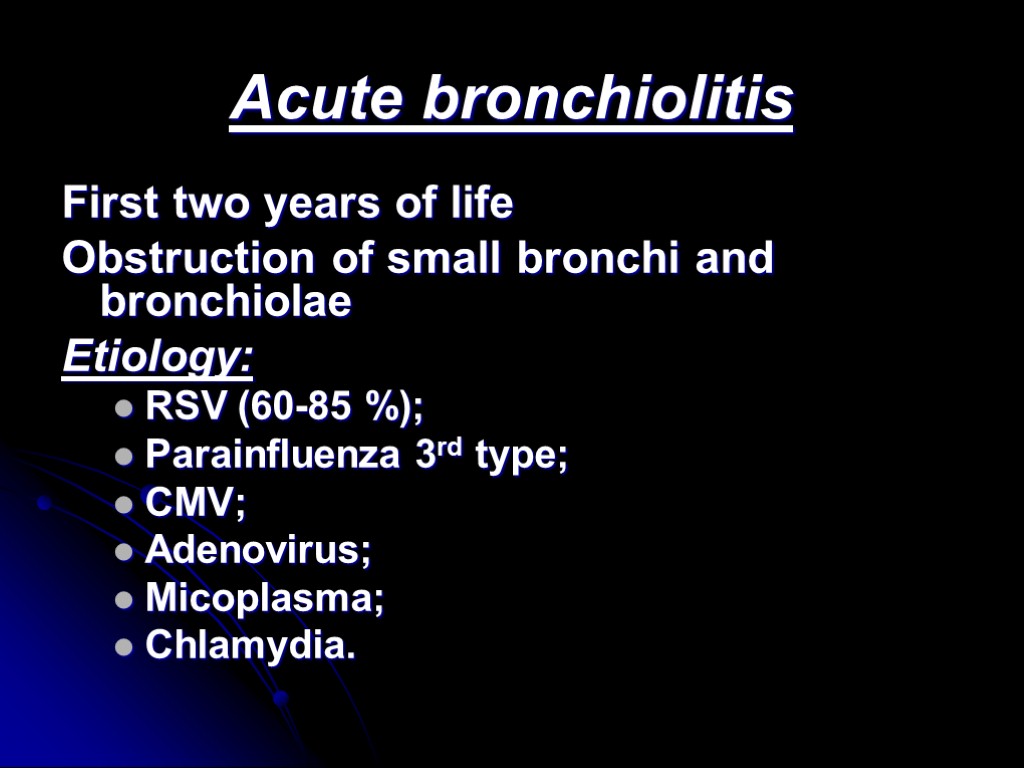 Acute bronchiolitis First two years of life Obstruction of small bronchi and bronchiolae Etiology: